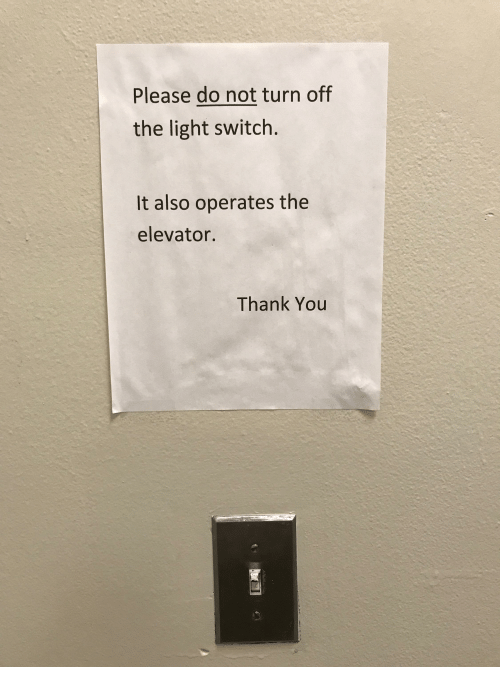 Please do not turn of the light switch, It also operates the elevator